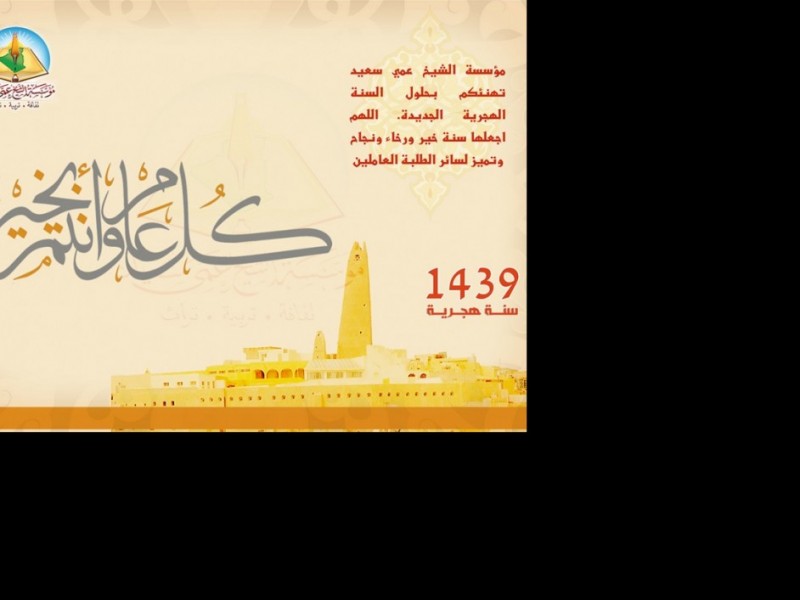 مؤسسة الشيخ عمي سعيد تهنئكم بحلول السنة الهجرية الجديدة 1439هـ مؤسسة الشيخ عمي سعيد تهنئكم بحلول السنة الهجرية الجديدة 1439هـ